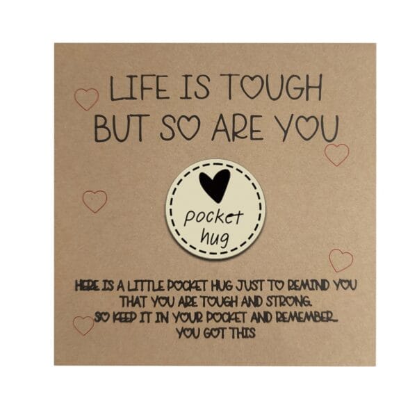 Pocket Hug token: "Life is tough but so are you," a reminder of strength. Keep it in your pocket to remember you got this.